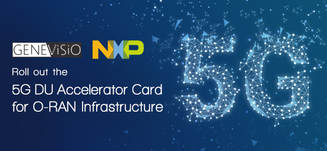 創視界(GeneVisio)攜手恩智浦(NXP)進軍5G O-RAN與vRAN市場
